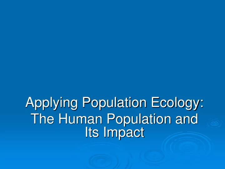 applying population ecology the human population and its impact
