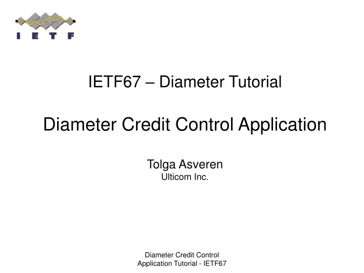 ietf67 diameter tutorial diameter credit control application tolga asveren ulticom inc