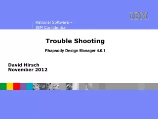 Trouble Shooting Rhapsody Design Manager 4.0.1 David Hirsch November 2012