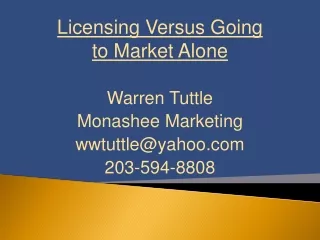 Licensing Versus Going to Market Alone Warren Tuttle Monashee Marketing wwtuttle@yahoo