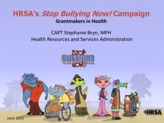 HRSA’s  Stop Bullying Now!  Campaign Grantmakers in Health CAPT Stephanie Bryn, MPH