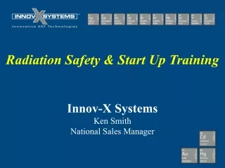 Radiation Safety &amp; Start Up Training Innov-X Systems  Ken Smith National Sales Manager