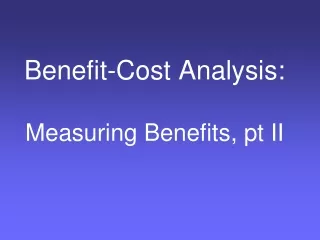 Benefit-Cost Analysis: Measuring Benefits,  pt  II