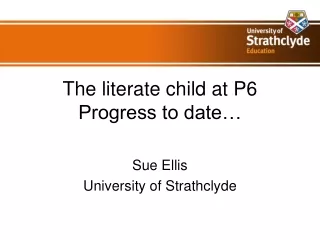 The literate child at P6 Progress to date…