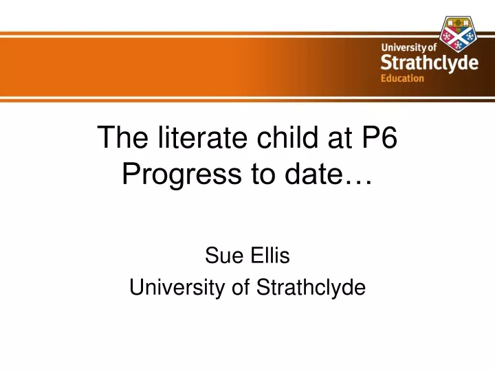 the literate child at p6 progress to date