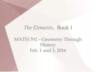 The Elements,   Book I MATH 392 – Geometry Through History Feb. 1 and 3, 2016