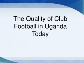 The Quality of Club Football in Uganda Today