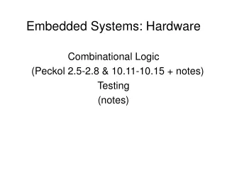Embedded Systems: Hardware  Combinational Logic  	(Peckol 2.5-2.8 &amp; 10.11-10.15 + notes) Testing