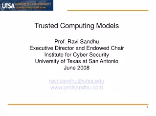 Trusted Computing Models Prof. Ravi Sandhu Executive Director and Endowed Chair
