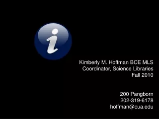 Kimberly M. Hoffman BCE MLS Coordinator, Science Libraries Fall 2010 200  Pangborn 202-319-6178