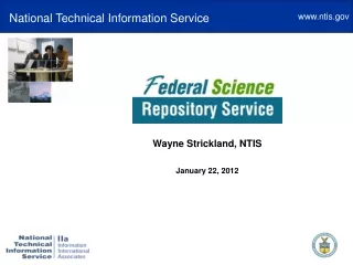 The Federal Science  Repository Service  Wayne Strickland, NTIS January 22, 2012