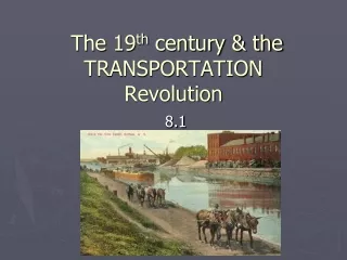 The 19 th  century &amp; the TRANSPORTATION  Revolution