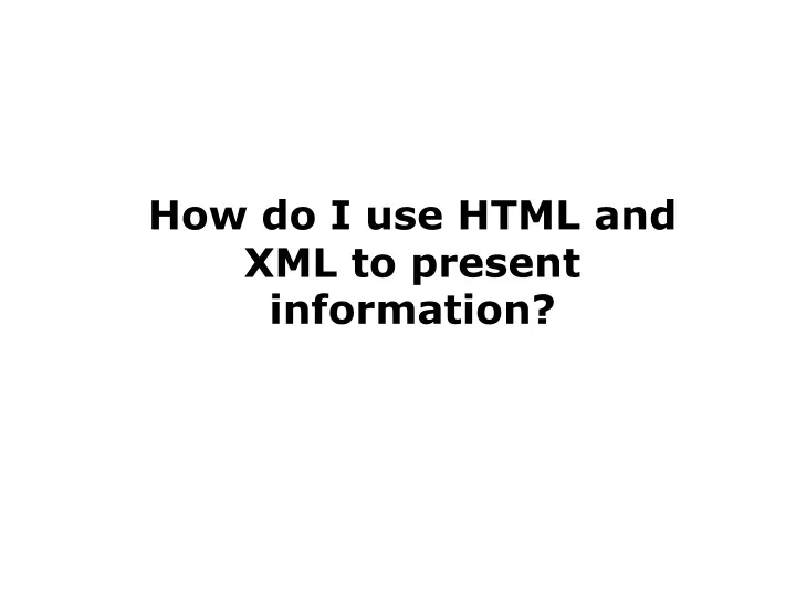 how do i use html and xml to present information