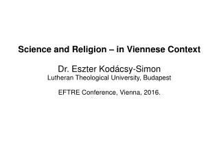 Science and Religion – in Viennese Context Dr. Eszter Kodácsy-Simon