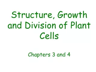Structure, Growth and Division of Plant Cells Chapters 3 and 4