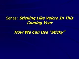 Series:  Sticking Like Velcro In This Coming Year How We Can Use “Sticky”