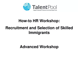 How-to HR Workshop: Recruitment and Selection of Skilled Immigrants Advanced Workshop