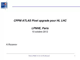 CPPM ATLAS Pixel upgrade pour HL LHC LPNHE, Paris 10 octobre 2012   A.Rozanov