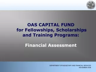 OAS CAPITAL FUND   for Fellowships, Scholarships and Training Programs: Financial Assessment