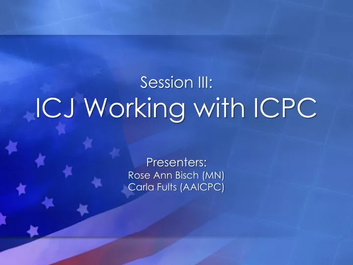 session iii icj working with icpc presenters rose ann bisch mn carla fults aaicpc