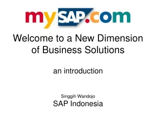 Welcome to a New Dimension of Business Solutions an introduction Singgih Wandojo SAP Indonesia