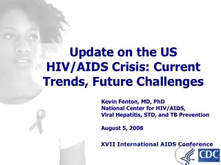 Kevin Fenton, MD, PhD National Center for HIV/AIDS, Viral Hepatitis, STD, and TB Prevention
