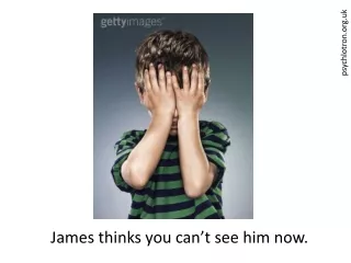 James thinks you can’t see him now.