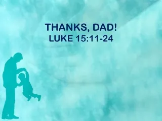 THANKS, DAD! LUKE 15:11-24
