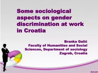 Some sociological aspects  on gender discrimination at work in Croatia Branka Galić