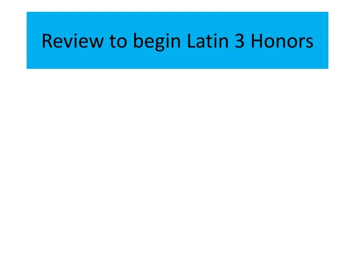 review to begin latin 3 honors