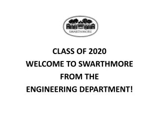 CLASS OF 2020  WELCOME TO SWARTHMORE  FROM THE  ENGINEERING DEPARTMENT!