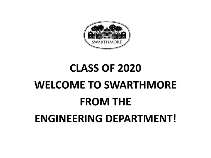 class of 2020 welcome to swarthmore from the engineering department
