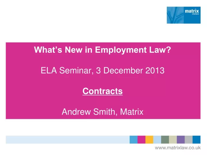 what s new in employment law ela seminar 3 december 2013 contracts andrew smith matrix