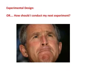 Experimental Design: OR…. How should I conduct my next experiment?
