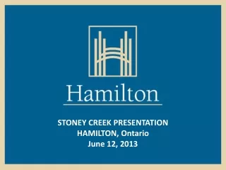 STONEY CREEK PRESENTATION HAMILTON, Ontario June 12, 2013