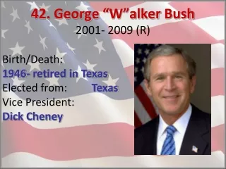 42. George “ W”alker  Bush 2001- 2009 (R)