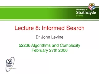 Lecture 8: Informed Search Dr John Levine 52236 Algorithms and Complexity February 27th 2006