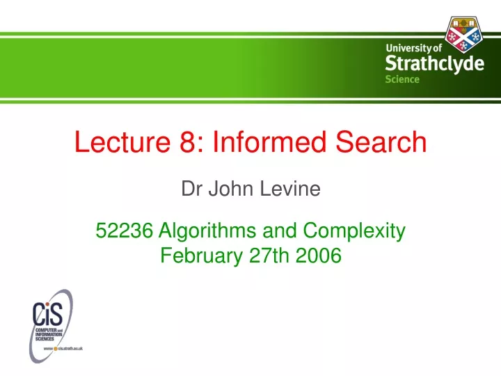 lecture 8 informed search dr john levine 52236 algorithms and complexity february 27th 2006