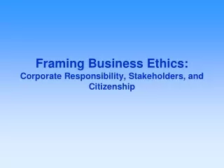 Framing Business Ethics: Corporate Responsibility, Stakeholders, and Citizenship