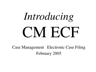 Introducing  CM ECF