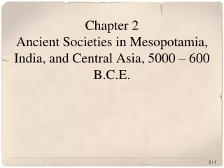Chapter 2 Ancient Societies in Mesopotamia, India, and Central Asia, 5000 – 600 B.C.E.