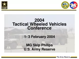 2004 Tactical Wheeled Vehicles Conference 1- 3 February 2004 MG Skip Philips U.S. Army Reserve