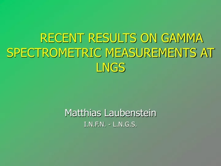 recent results on gamma spectrometric measurements at lngs matthias laubenstein i n f n l n g s