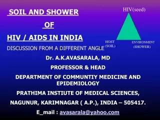 SOIL AND SHOWER  OF  HIV / AIDS IN INDIA DISCUSSION FROM A DIFFERENT ANGLE Dr. A.K.AVASARALA, MD