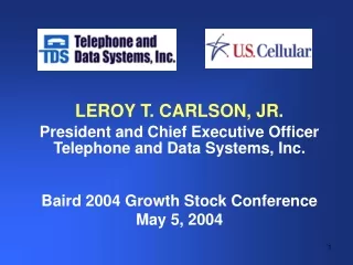LEROY T. CARLSON, JR. President and Chief Executive Officer Telephone and Data Systems, Inc.
