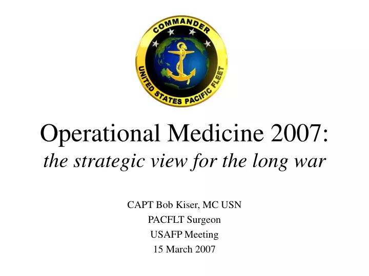 capt bob kiser mc usn pacflt surgeon usafp meeting 15 march 2007