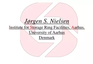 Jørgen S. Nielsen I nstitute for  S torage Ring Facilities,  A arhus,  University of Aarhus