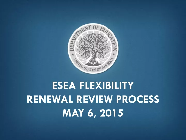 esea flexibility renewal review process may 6 2015