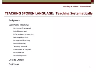 One Step at a Time :   Presentation 2 TEACHING SPOKEN LANGUAGE:  Teaching Systematically