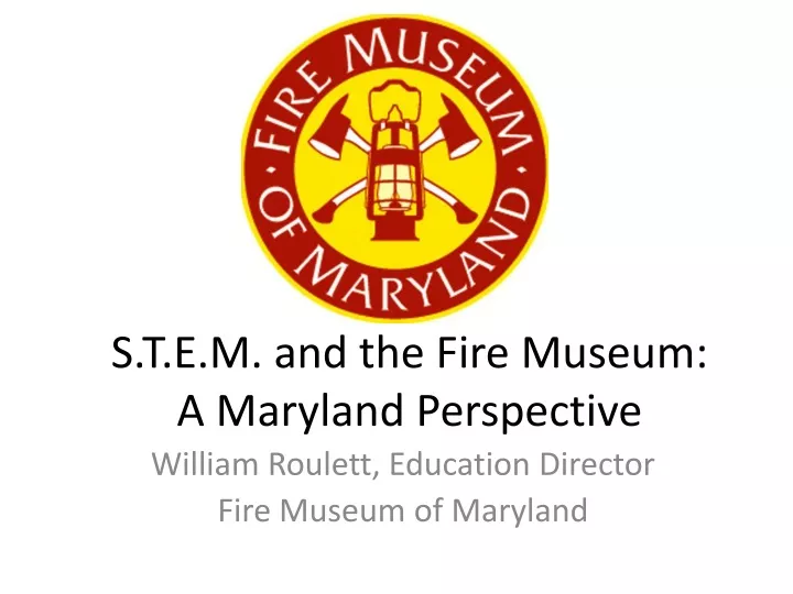 s t e m and the fire museum a maryland perspective
